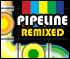 Pipeline Remixed